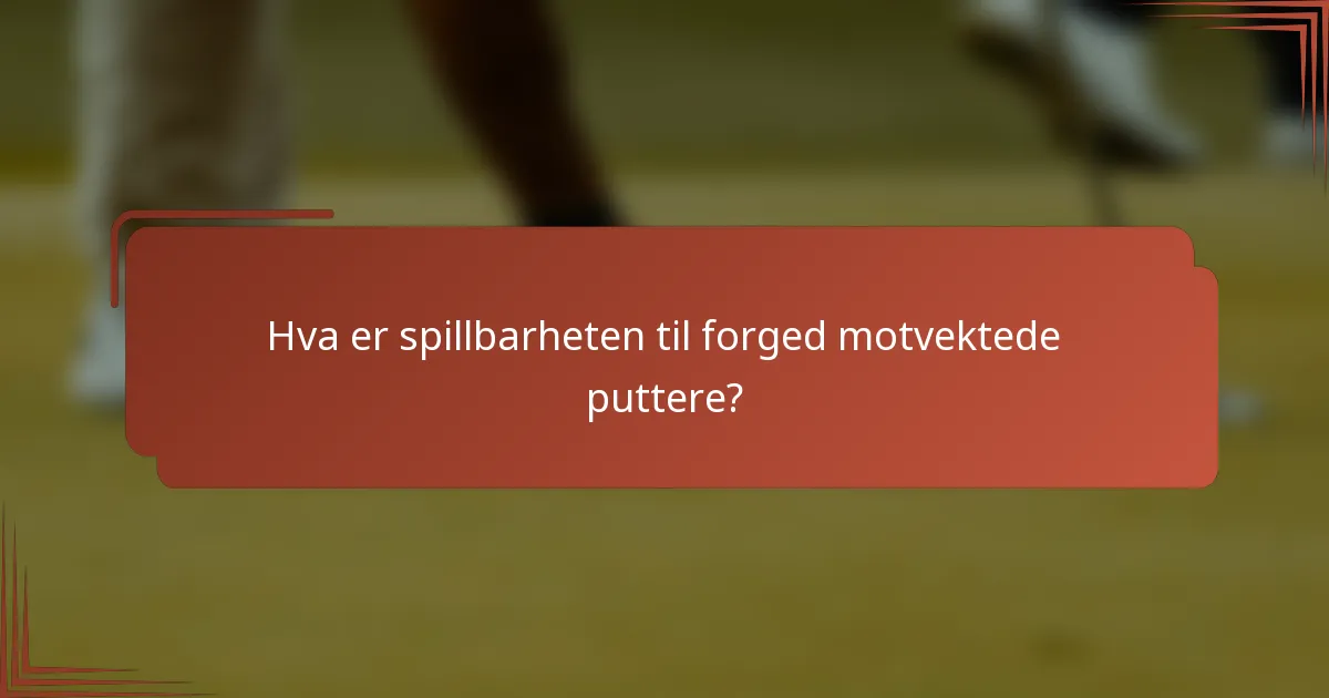 Hva er spillbarheten til forged motvektede puttere?