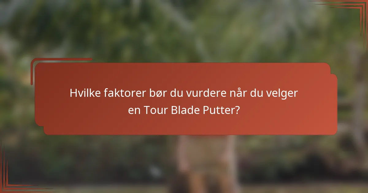 Hvilke faktorer bør du vurdere når du velger en Tour Blade Putter?
