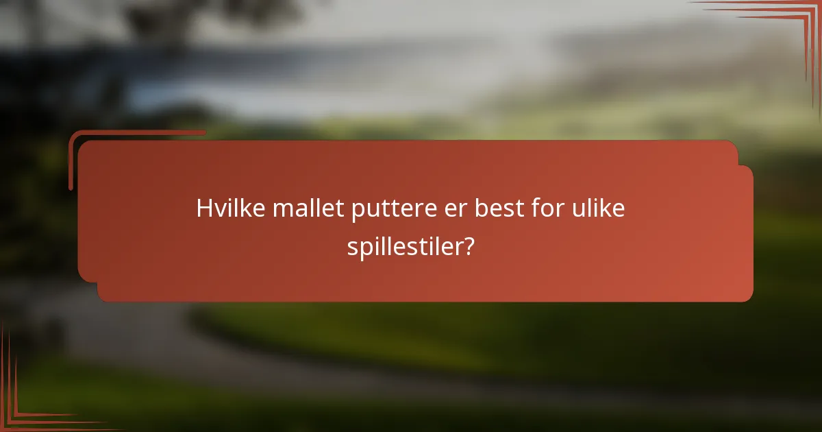Hvilke mallet puttere er best for ulike spillestiler?