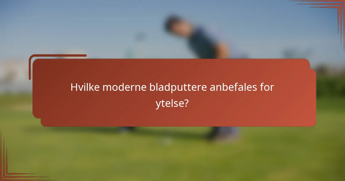 Hvilke moderne bladputtere anbefales for ytelse?
