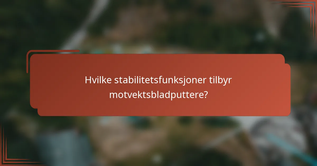Hvilke stabilitetsfunksjoner tilbyr motvektsbladputtere?