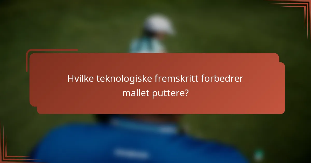 Hvilke teknologiske fremskritt forbedrer mallet puttere?