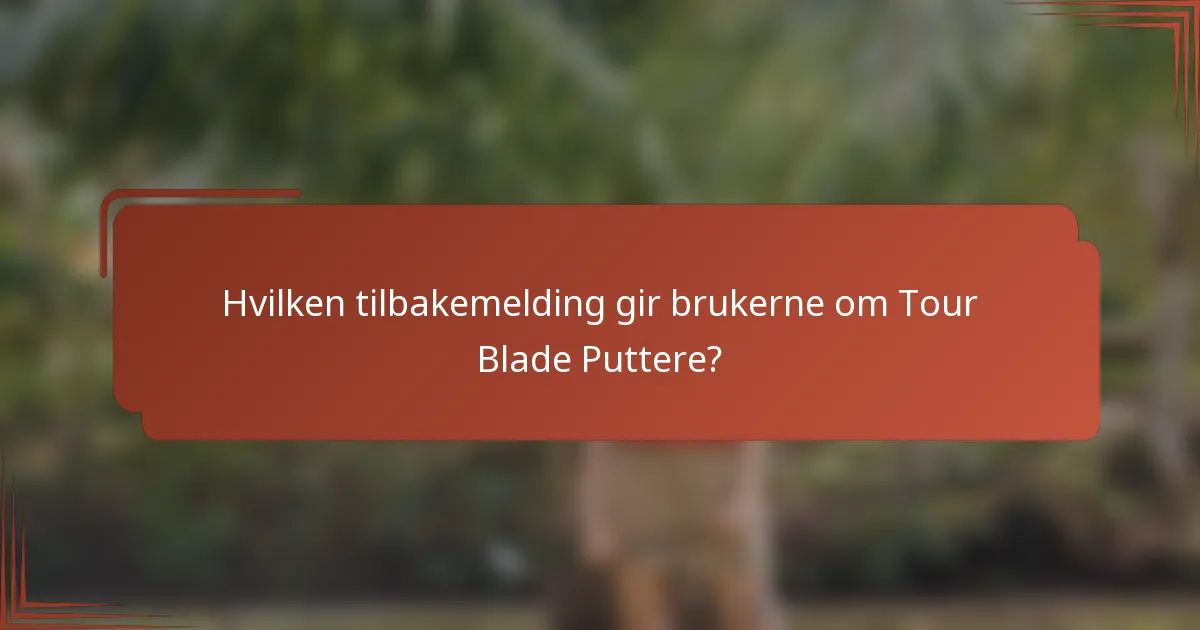 Hvilken tilbakemelding gir brukerne om Tour Blade Puttere?