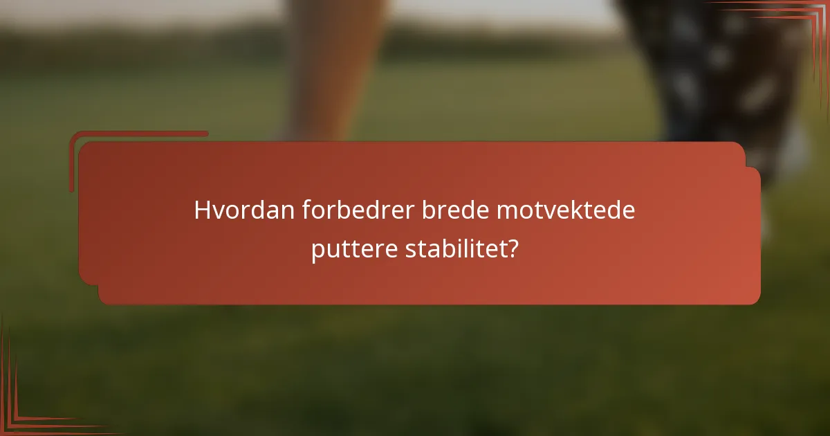 Hvordan forbedrer brede motvektede puttere stabilitet?