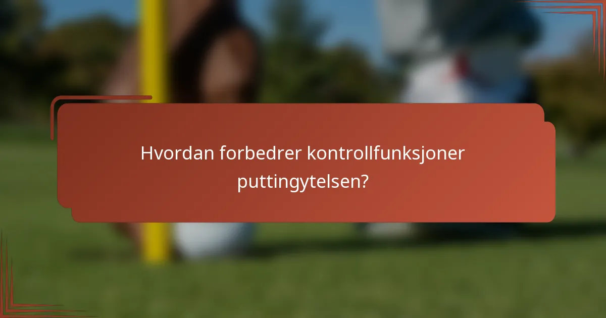 Hvordan forbedrer kontrollfunksjoner puttingytelsen?