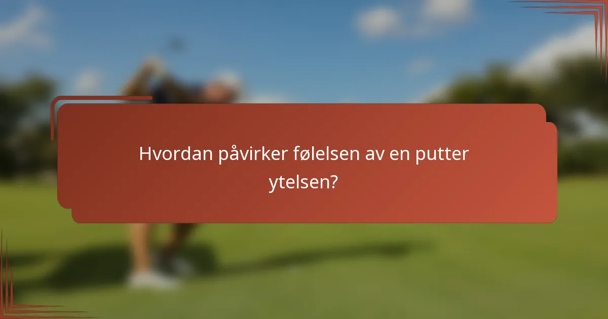 Hvordan påvirker følelsen av en putter ytelsen?
