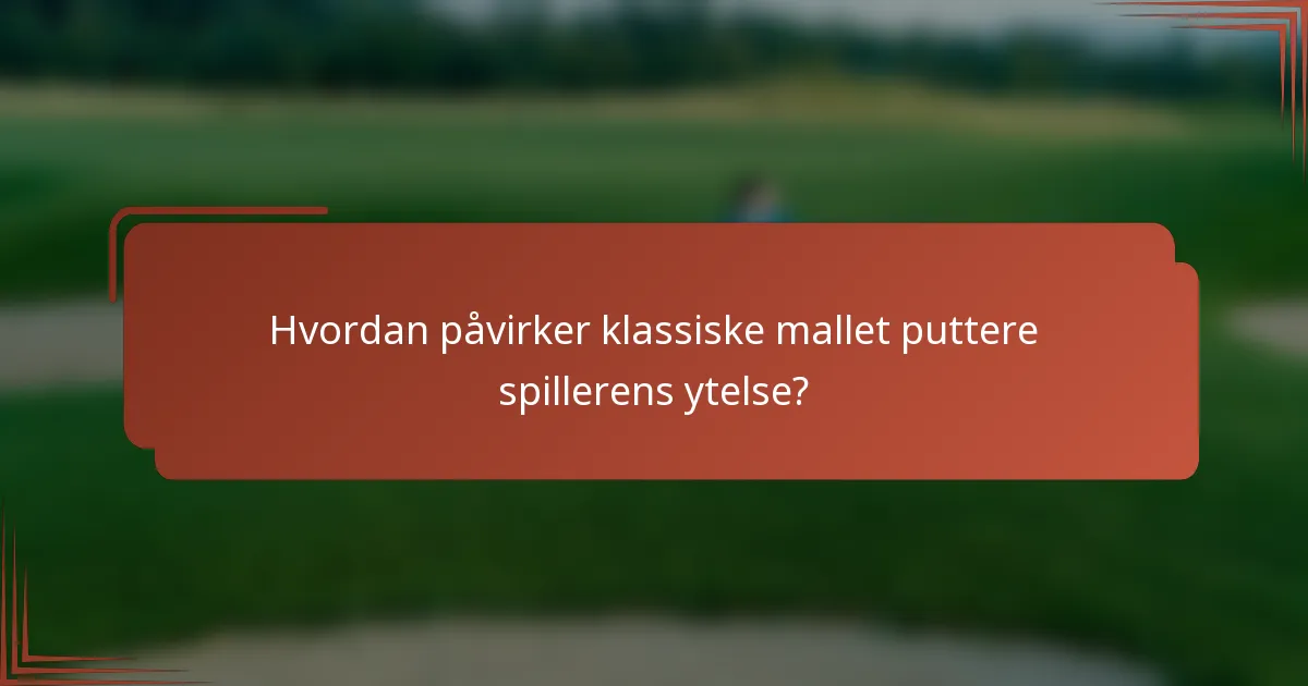 Hvordan påvirker klassiske mallet puttere spillerens ytelse?