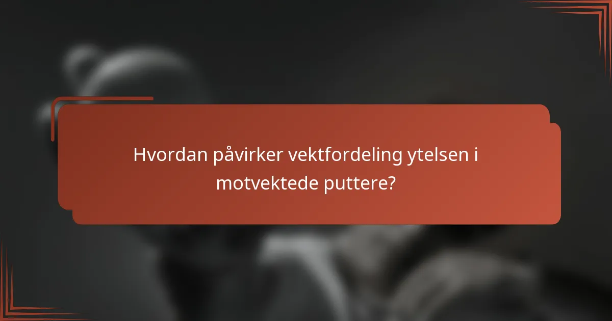 Hvordan påvirker vektfordeling ytelsen i motvektede puttere?