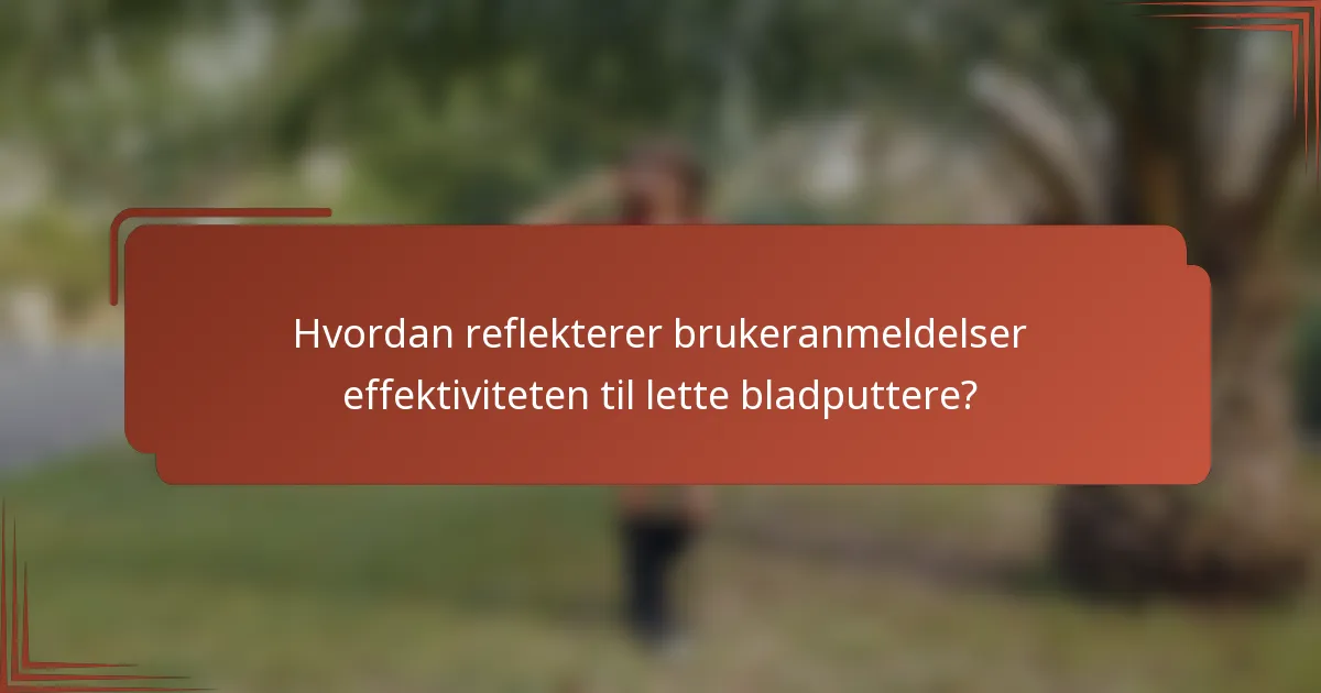Hvordan reflekterer brukeranmeldelser effektiviteten til lette bladputtere?